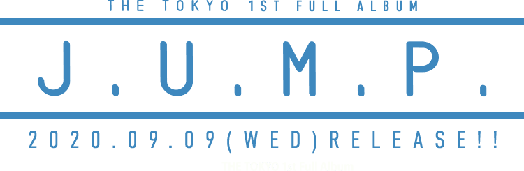 THE TOKYO 1st フルアルバム [J.U.M.P.] Release: 2020.09.09